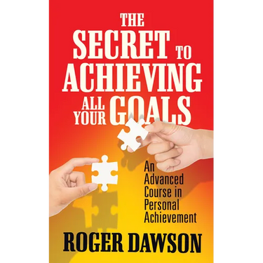 The Secret to Achieving All Your Goals: An Advanced Course in Personal Achievement