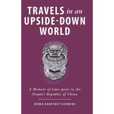 Travels in an Upside-Down World: A Memoir of time spent in the People's Republic of China