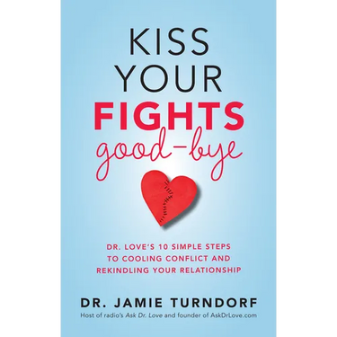 Kiss Your Fights Good-bye: Dr. Love's 10 Simple Steps to Cooling Conflict and Rekindling Your Relationship