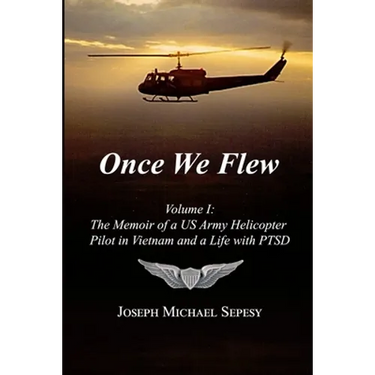 Once We Flew: Volume I: The Memoir of a US Army Helicopter Pilot in Vietnam and a Life with PTSD
