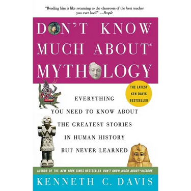 Don't Know Much About(r) Mythology: Everything You Need to Know about the Greatest Stories in Human History But Never Learned