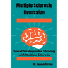 Multiple Sclerosis Remission: Secret Strategies for Thriving with Multiple Sclerosis
