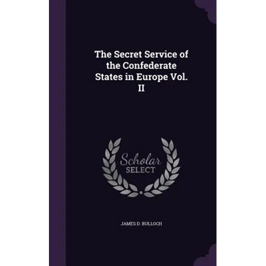 The Secret Service of the Confederate States in Europe Vol. II