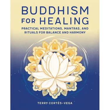 Buddhism for Healing: Practical Meditations, Mantras, and Rituals for Balance and Harmony