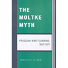 Moltke Myth: Prussian War Planning, 1857-1871