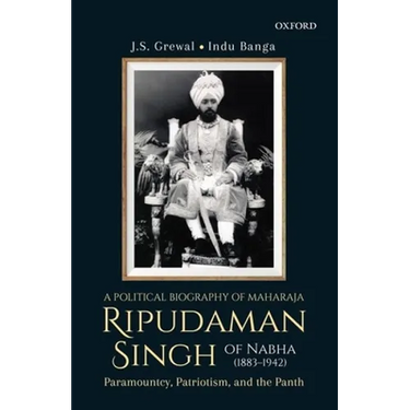 A Political Biography of Maharaja Ripudaman Singh of Nabha: Paramountcy, Patriotism, and the Panth