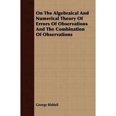 On the Algebraical and Numerical Theory of Errors of Observations and the Combination of Observations