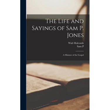 The Life and Sayings of Sam P. Jones; a Minister of the Gospel