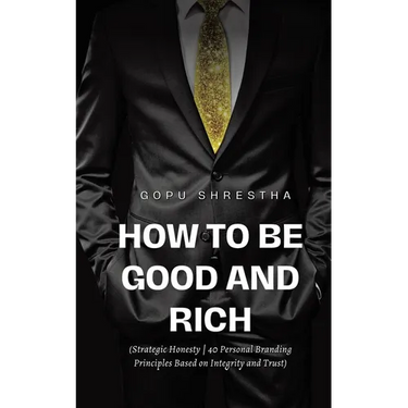 How to be Good and Rich: Strategic Honesty 40 Personal Branding Principles Based on Integrity and Trust