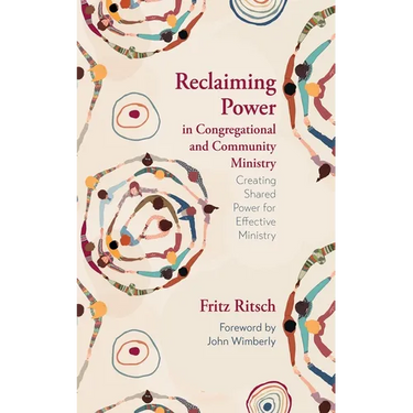 Reclaiming Power in Congregational and Community Ministry: Creating Shared Power for Effective Ministry