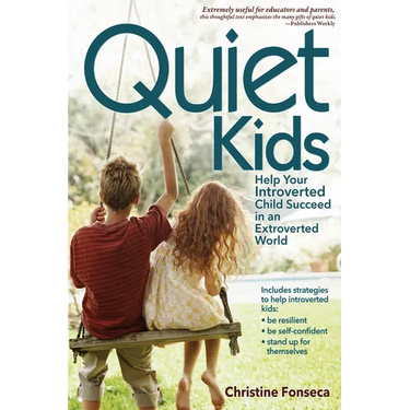 Quiet Kids: Help Your Introverted Child Succeed in an Extroverted World