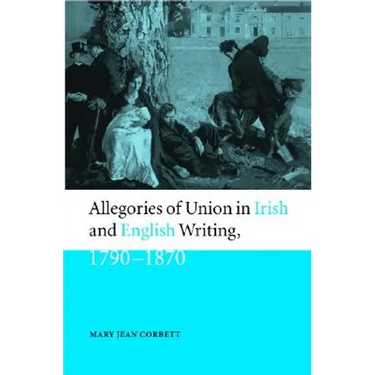 Allegories of Union in Irish and English Writing, 1790-1870