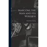 Marconi, the man and his Wireless