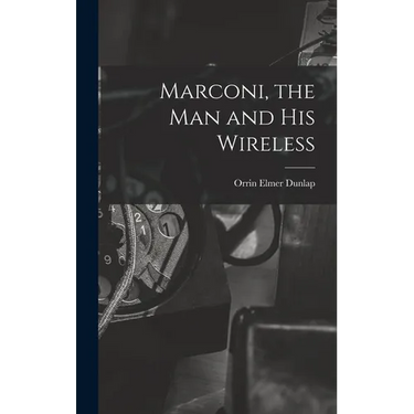 Marconi, the man and his Wireless