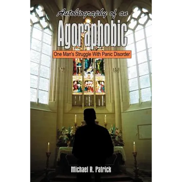 Autobiography of an Agoraphobic: One Man's Struggle With Panic Disorder