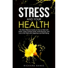 Stress and Your Health: The Most Effective Guide on How to Deal with Stress, Lower Cortisol Levels, Avoid Burnout, and Live a Life Filled with Happine
