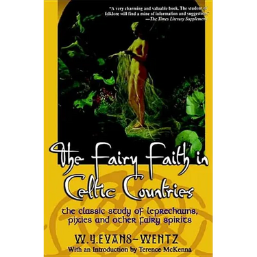 The Fairy Faith in Celtic Countries: The Classic Study of Leprechauns, Pixies, and Other Fairy Spirits