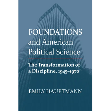 Foundations and American Political Science: The Transformation of a Discipline, 1945-1970
