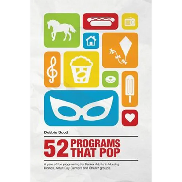 52 Programs That Pop: A year of fun programming for senior adults in nursing homes, adult daycare, and church groups,