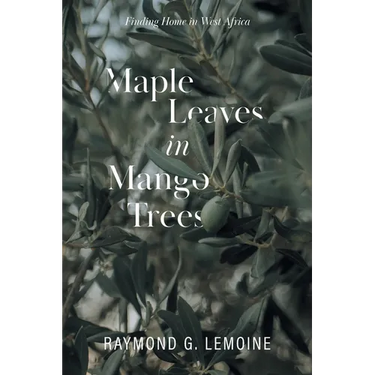 Maple Leaves in Mango Trees: Finding Home in West Africa