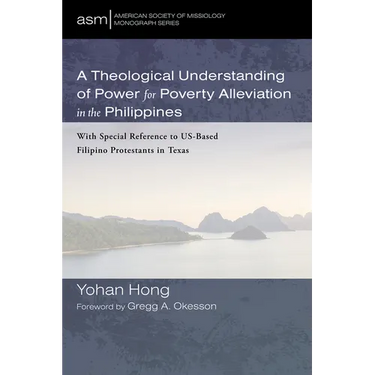 A Theological Understanding of Power for Poverty Alleviation in the Philippines: With Special Reference to Us-Based Filipino Protestants in Texas