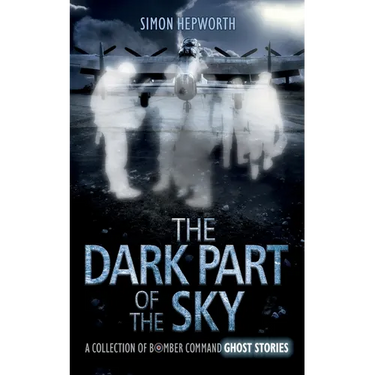 The Dark Part of the Sky: A Collection of Bomber Command Ghost Stories