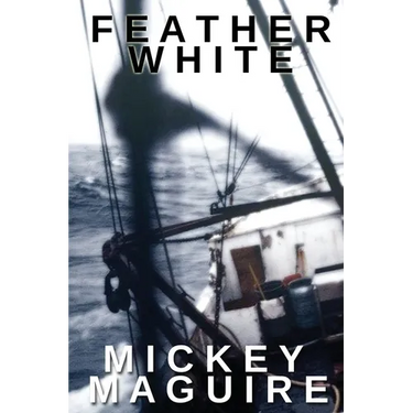 Feather White: A 1970s Memoir: Commercial Fishing Out of Provincetown and the Backwoods Counterculture Movement in Nova Scotia
