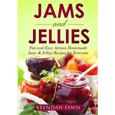Jams and Jellies: Fun and Easy Artisan Homemade Jams & Jellies Recipes for Everyone