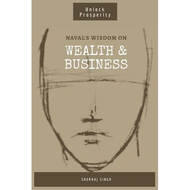 Naval's Wisdom on Wealth & Business: Mastering the Art of Wealth: Insights from Naval Ravikant
