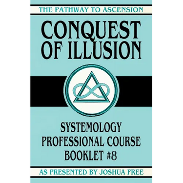 Conquest of Illusion: Systemology Professional Course Booklet #8