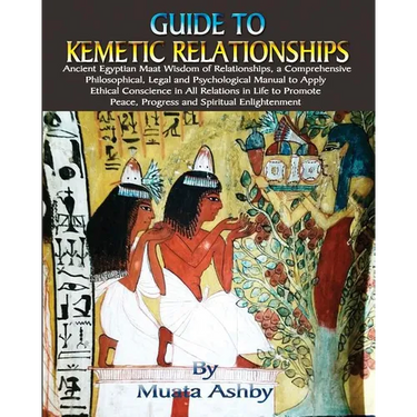 Guide to Kemetic Relationships: Ancient Egyptian Maat Wisdom of Relationships, a Comprehensive Philosophical, Legal and Psychological Manual to Apply