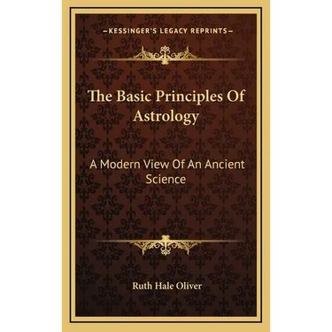 The Basic Principles Of Astrology: A Modern View Of An Ancient Science