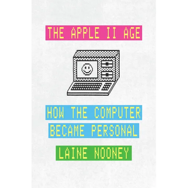 The Apple II Age: How the Computer Became Personal