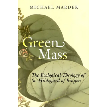Green Mass: The Ecological Theology of St. Hildegard of Bingen