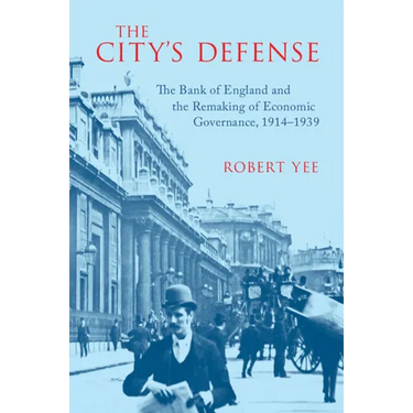 The City's Defense: The Bank of England and the Remaking of Economic Governance, 1914-1939