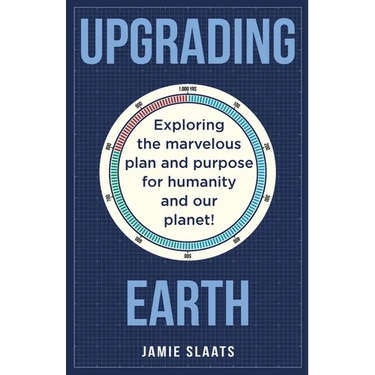 Upgrading Earth: Exploring the marvelous plan and purpose for humanity and our planet!
