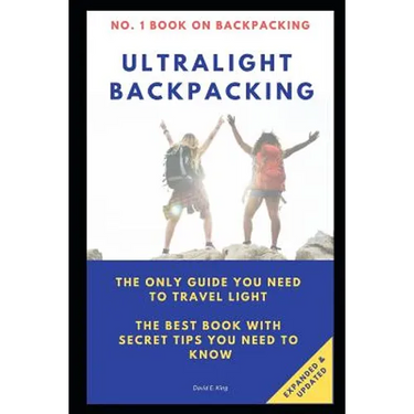Ultralight Backpacking: The Only Guide You Need to Travel Light. the Best Book with Secret Tips You Need to Know.