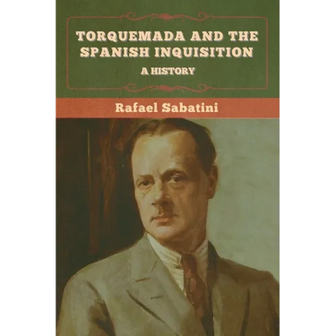 Torquemada and the Spanish Inquisition: A History