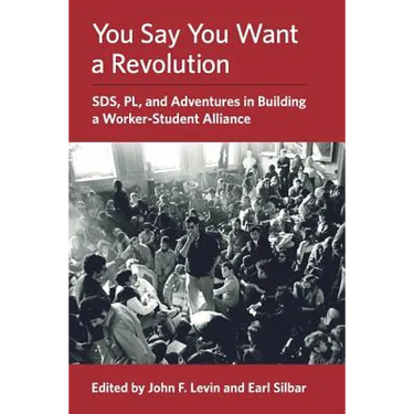 You Say You Want a Revolution: SDS, PL, and Adventures in Building a Worker-Student Alliance