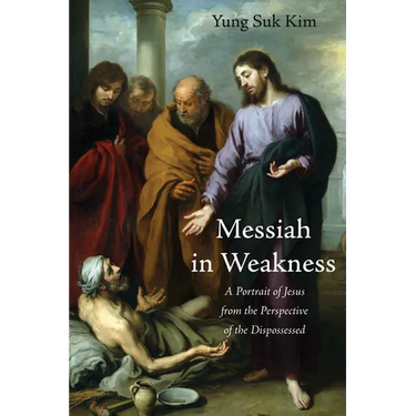 Messiah in Weakness: A Portrait of Jesus from the Perspective of the Dispossessed