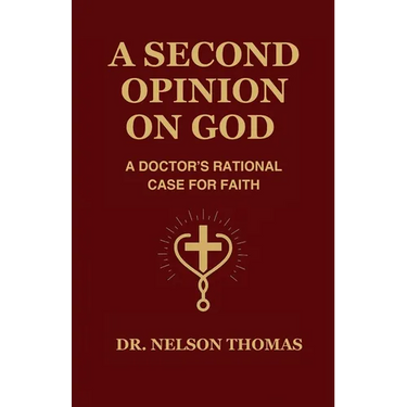 A Second Opinion on God: A Doctor's Rational Case for Faith