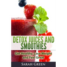 Detox Juices and Smoothies: Get Healthy, Lose Weight and Feel Great