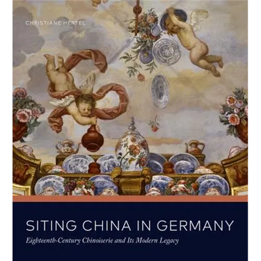 Siting China in Germany: Eighteenth-Century Chinoiserie and Its Modern Legacy