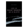 Life of Isaac Mason as a Slave: Autobiography of a Fugitive Slave