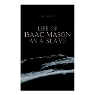 Life of Isaac Mason as a Slave: Autobiography of a Fugitive Slave