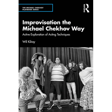 Improvisation the Michael Chekhov Way: Active Exploration of Acting Techniques