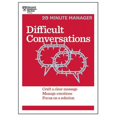 Difficult Conversations: Craft a Clear Message, Manage Emotions, Focus on a Solution