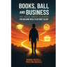 Books, Ball, and Business: The Triple Threat Playbook For Building Wealth Beyond Talent