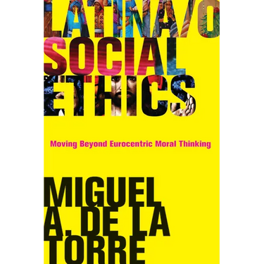 Latina/O Social Ethics: Moving Beyond Eurocentric Moral Thinking