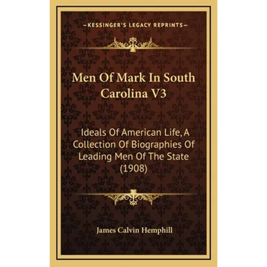 Men Of Mark In South Carolina V3: Ideals Of American Life, A Collection Of Biographies Of Leading Men Of The State (1908)